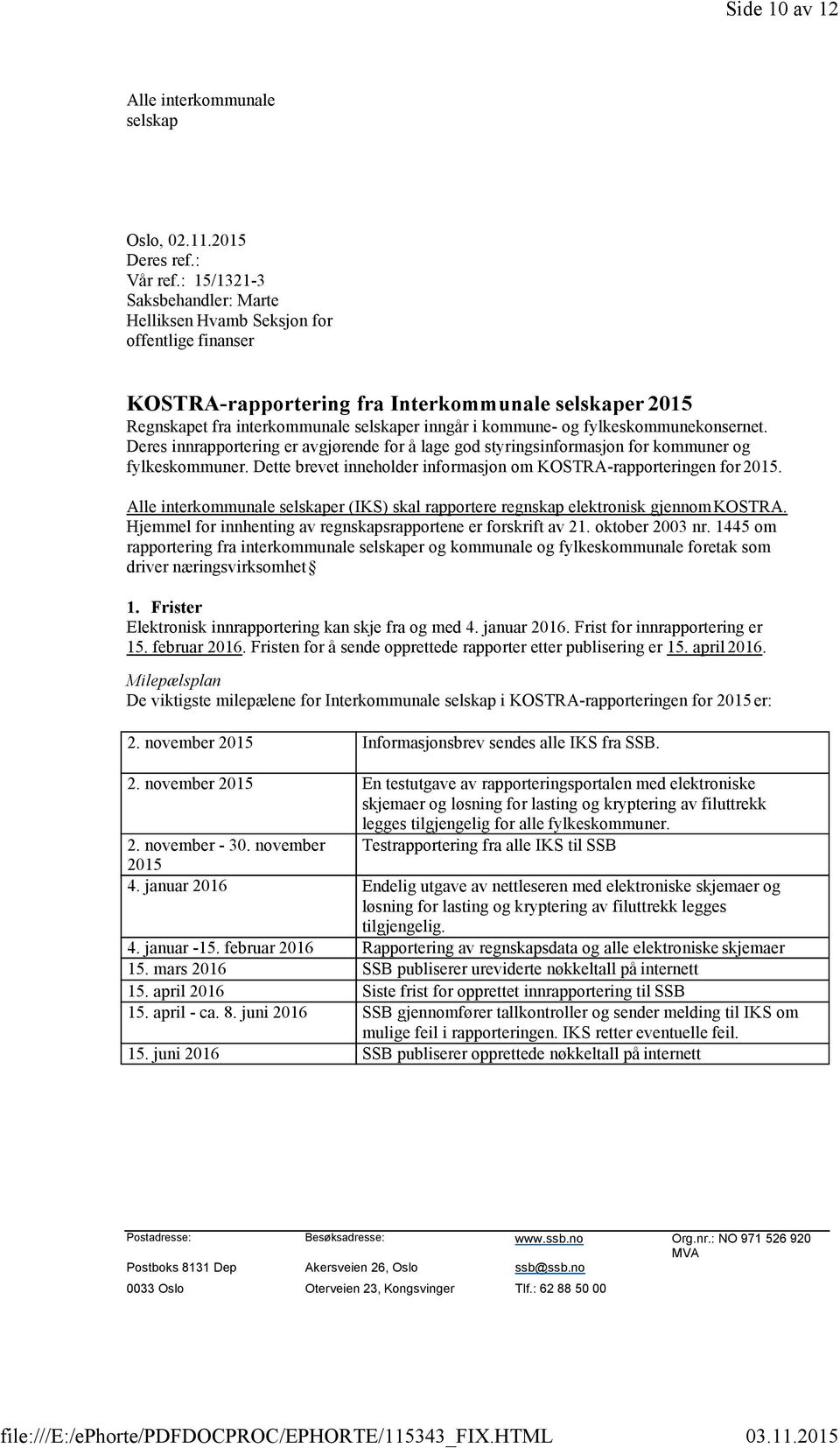 fylkeskommunekonsernet. Deres innrapportering er avgjørende for å lage god styringsinformasjon for kommuner og fylkeskommuner. Dette brevet inneholder informasjon om KOSTRA-rapporteringen for 2015.