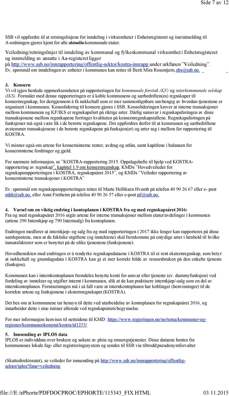 no/innrapportering/offentlig-sektor/kostra-innrapp under arkfanen Veiledning. Ev. spørsmål om inndelingen av enheter i kommunen kan rettes til Berit Mira Rosentjern,ebs@ssb.no. 3.