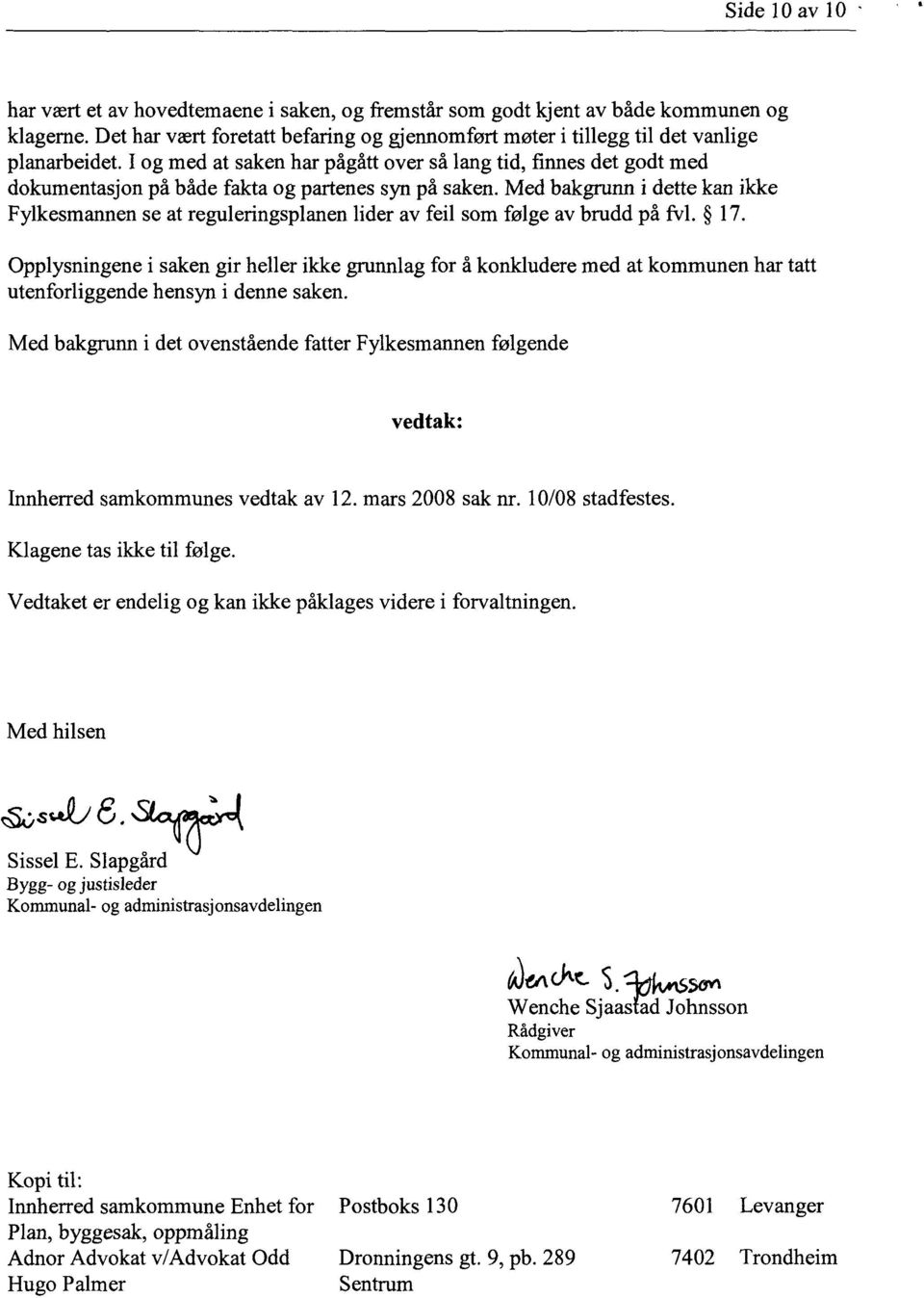 Med bakgrunn i dette kan ikke Fylkesmannen se at reguleringsplanen lider av feil som følge av brudd på fv1. 17.