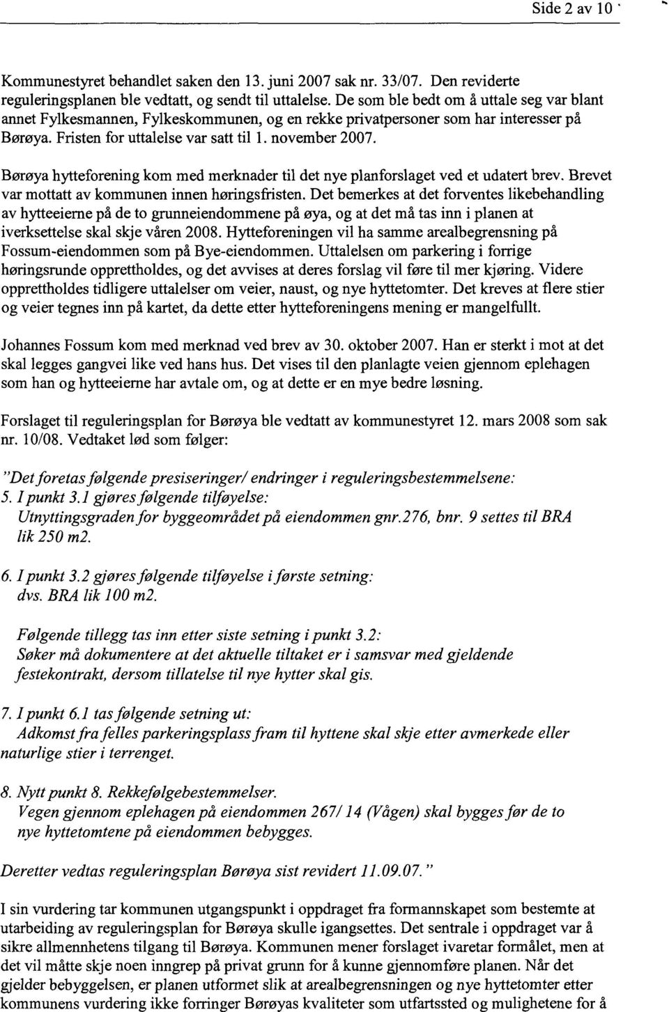 Børøya hytteforening kom med merknader til det nye planforslaget ved et udatert brev. Brevet var mottatt av kommunen innen høringsfristen.