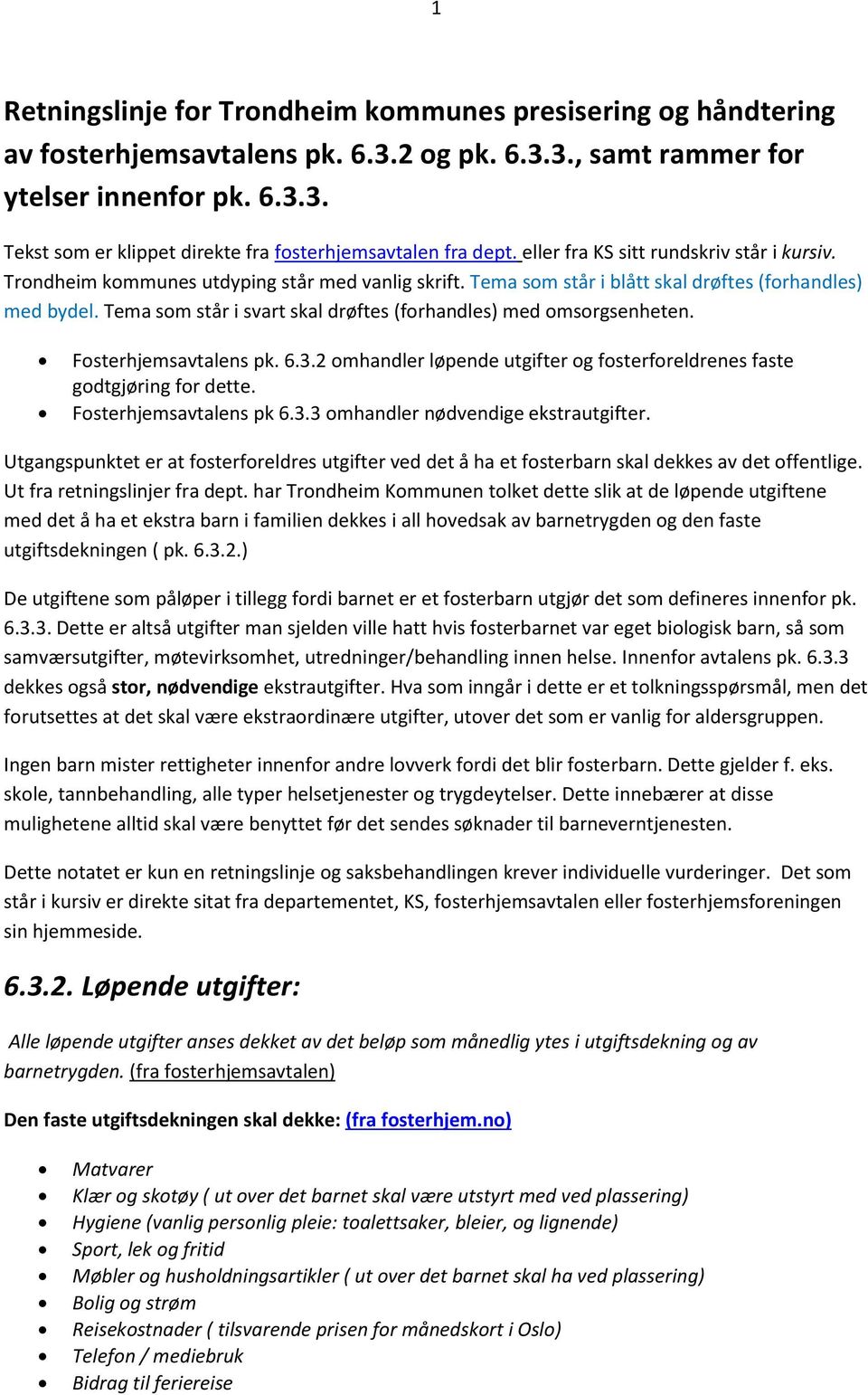 Tema som står i svart skal drøftes (forhandles) med omsorgsenheten. Fosterhjemsavtalens pk. 6.3.2 omhandler løpende utgifter og fosterforeldrenes faste godtgjøring for dette. Fosterhjemsavtalens pk 6.