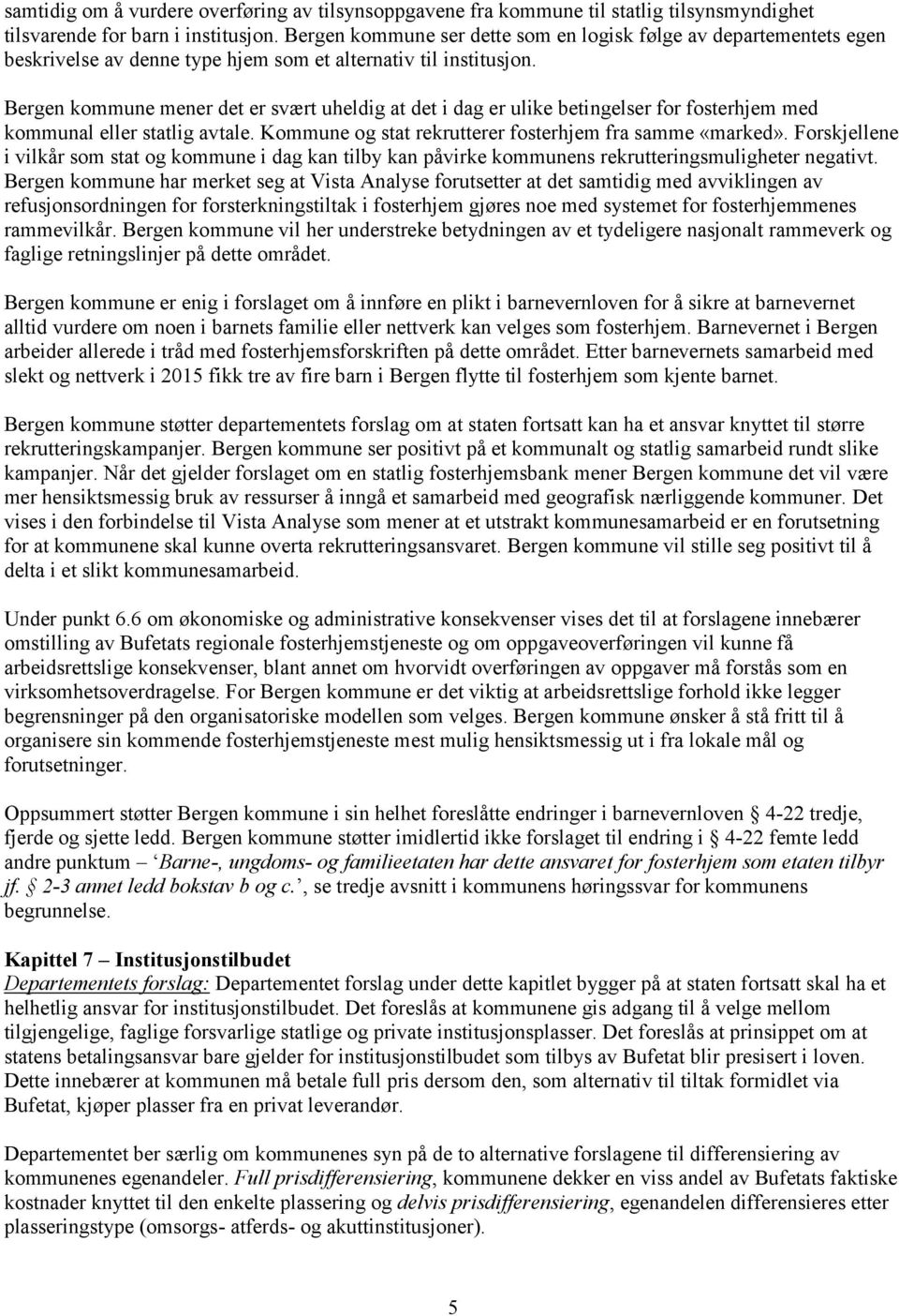 Bergen kommune mener det er svært uheldig at det i dag er ulike betingelser for fosterhjem med kommunal eller statlig avtale. Kommune og stat rekrutterer fosterhjem fra samme «marked».