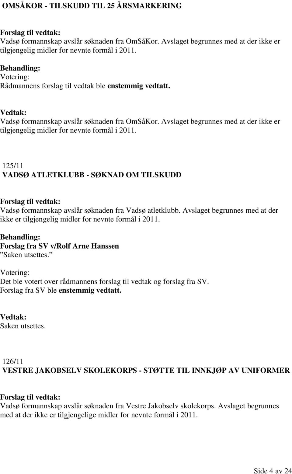 125/11 VADSØ ATLETKLUBB - SØKNAD OM TILSKUDD Forslag til vedtak: Vadsø formannskap avslår søknaden fra Vadsø atletklubb.