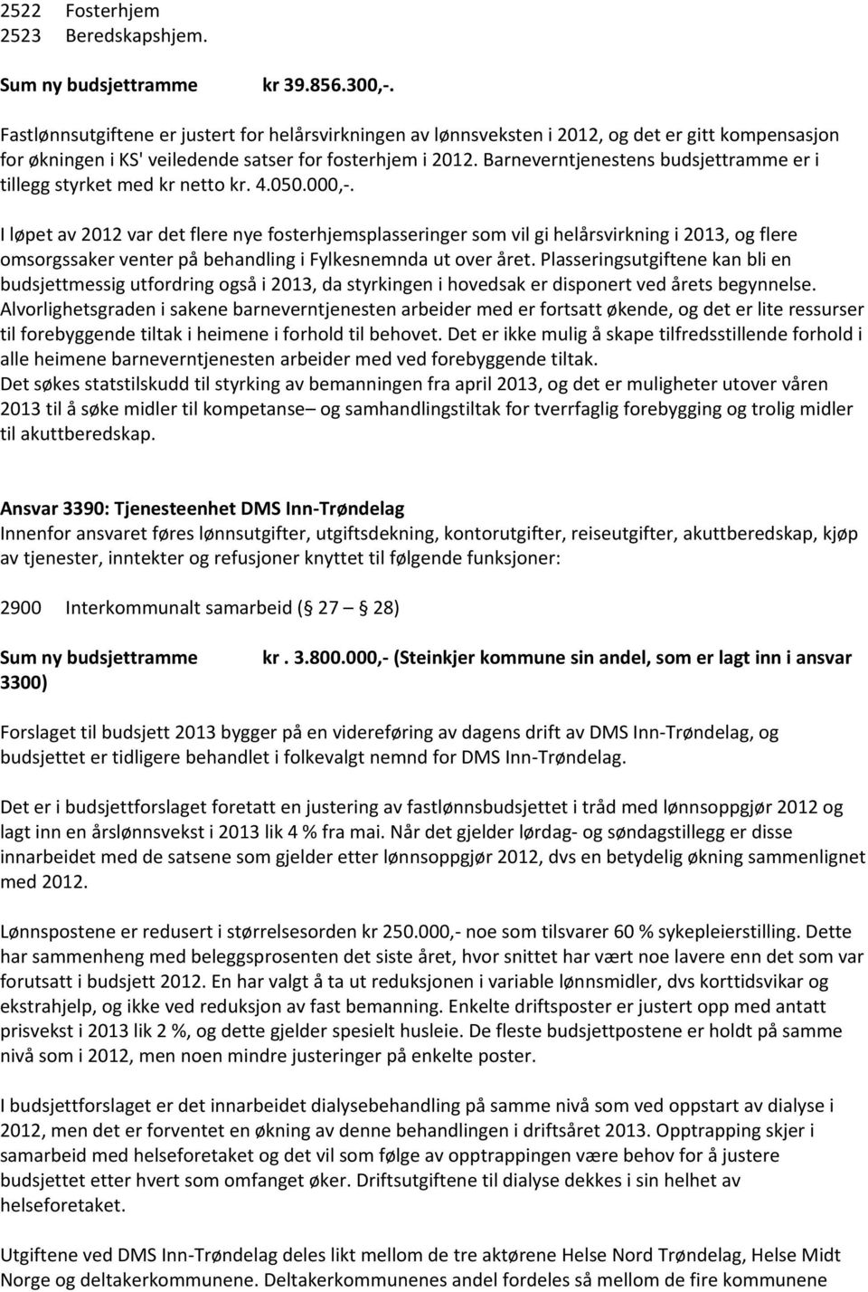 Barneverntjenestens budsjettramme er i tillegg styrket med kr netto kr. 4.050.000,-.