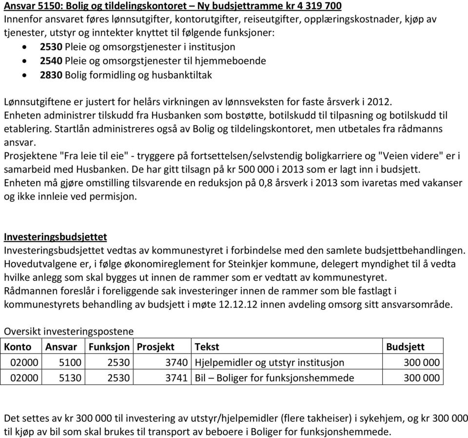 justert for helårs virkningen av lønnsveksten for faste årsverk i 2012. Enheten administrer tilskudd fra Husbanken som bostøtte, botilskudd til tilpasning og botilskudd til etablering.