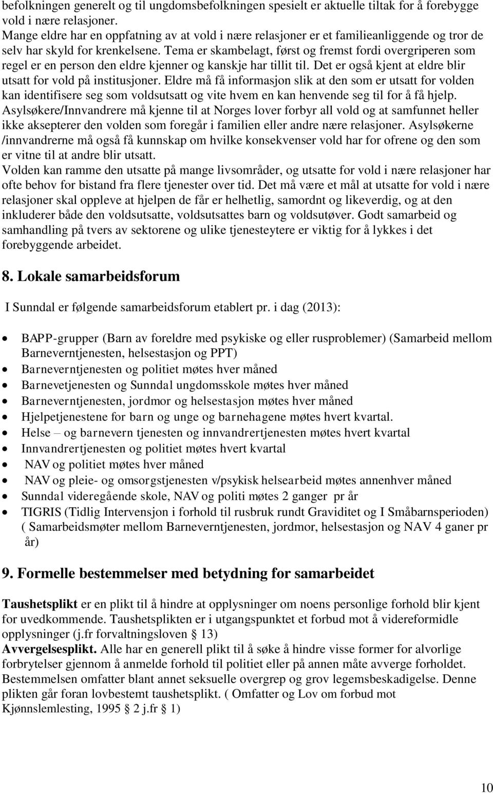 Tema er skambelagt, først og fremst fordi overgriperen som regel er en person den eldre kjenner og kanskje har tillit til. Det er også kjent at eldre blir utsatt for vold på institusjoner.