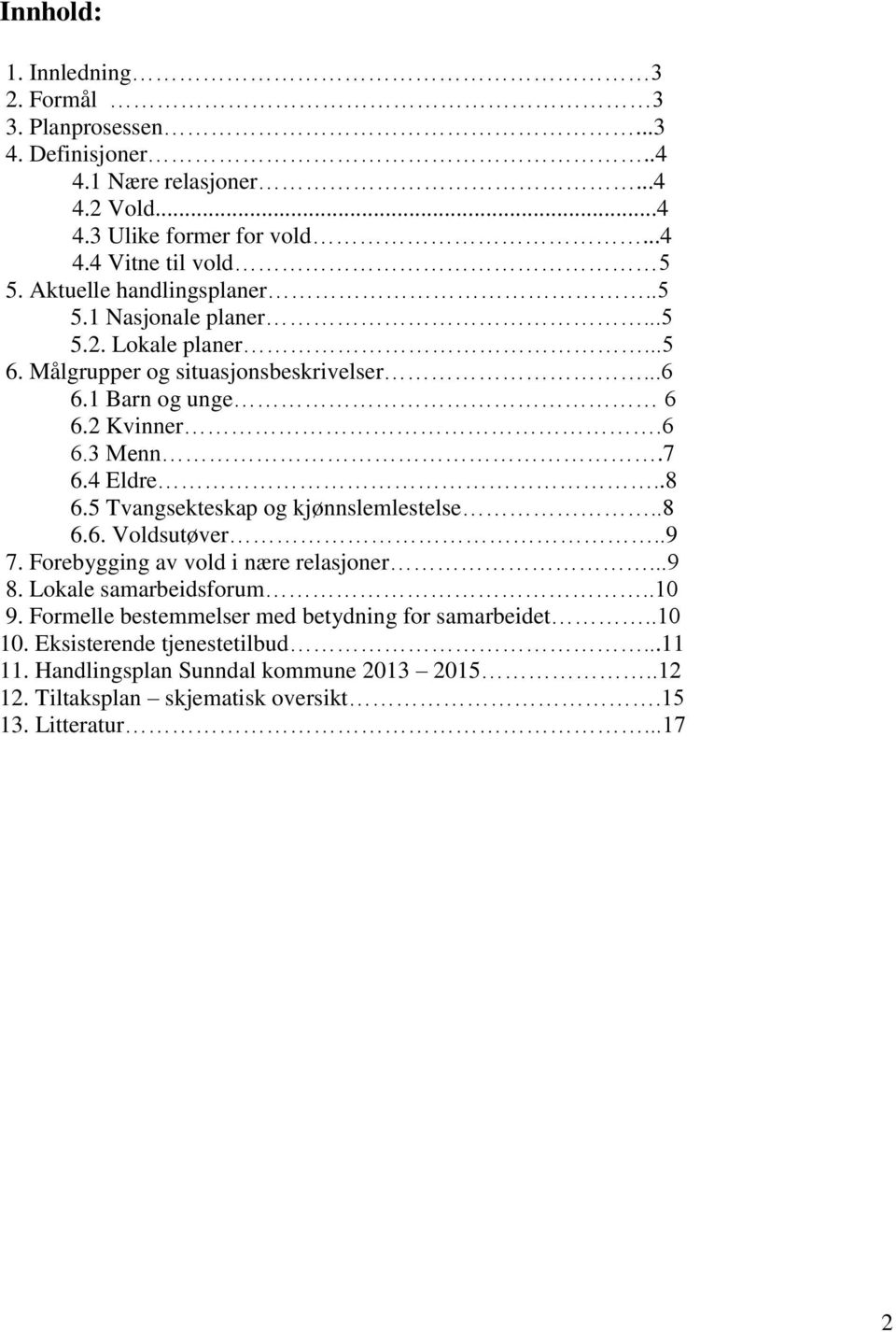 4 Eldre..8 6.5 Tvangsekteskap og kjønnslemlestelse..8 6.6. Voldsutøver..9 7. Forebygging av vold i nære relasjoner...9 8. Lokale samarbeidsforum..10 9.