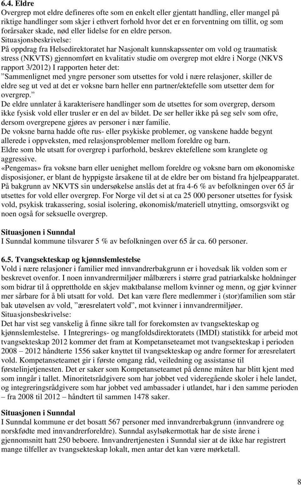 Situasjonsbeskrivelse: På oppdrag fra Helsedirektoratet har Nasjonalt kunnskapssenter om vold og traumatisk stress (NKVTS) gjennomført en kvalitativ studie om overgrep mot eldre i Norge (NKVS rapport