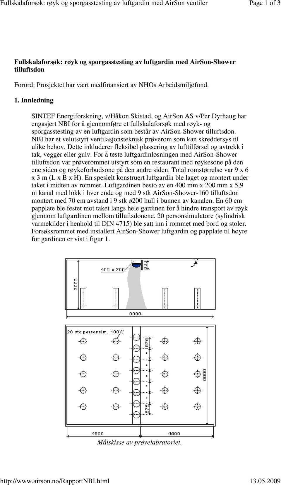 Innledning SINTEF Energiforskning, v/håkon Skistad, og AirSon AS v/per Dyrhaug har engasjert NBI for å gjennomføre et fullskalaforsøk med røyk- og sporgasstesting av en luftgardin som består av