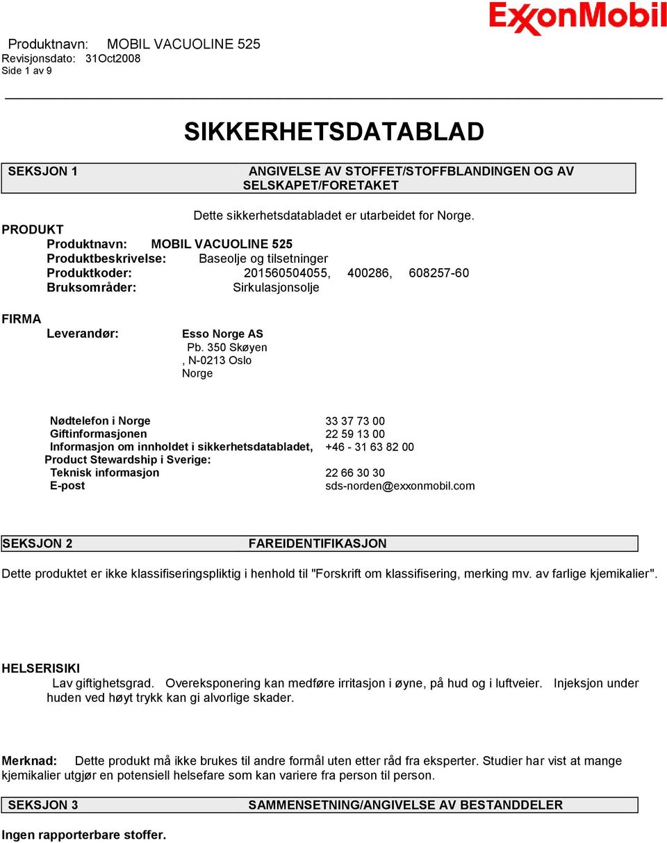 350 Skøyen, N-0213 Oslo Norge Nødtelefon i Norge 33 37 73 00 Giftinformasjonen 22 59 13 00 Informasjon om innholdet i sikkerhetsdatabladet, +46-31 63 82 00 Product Stewardship i Sverige: Teknisk