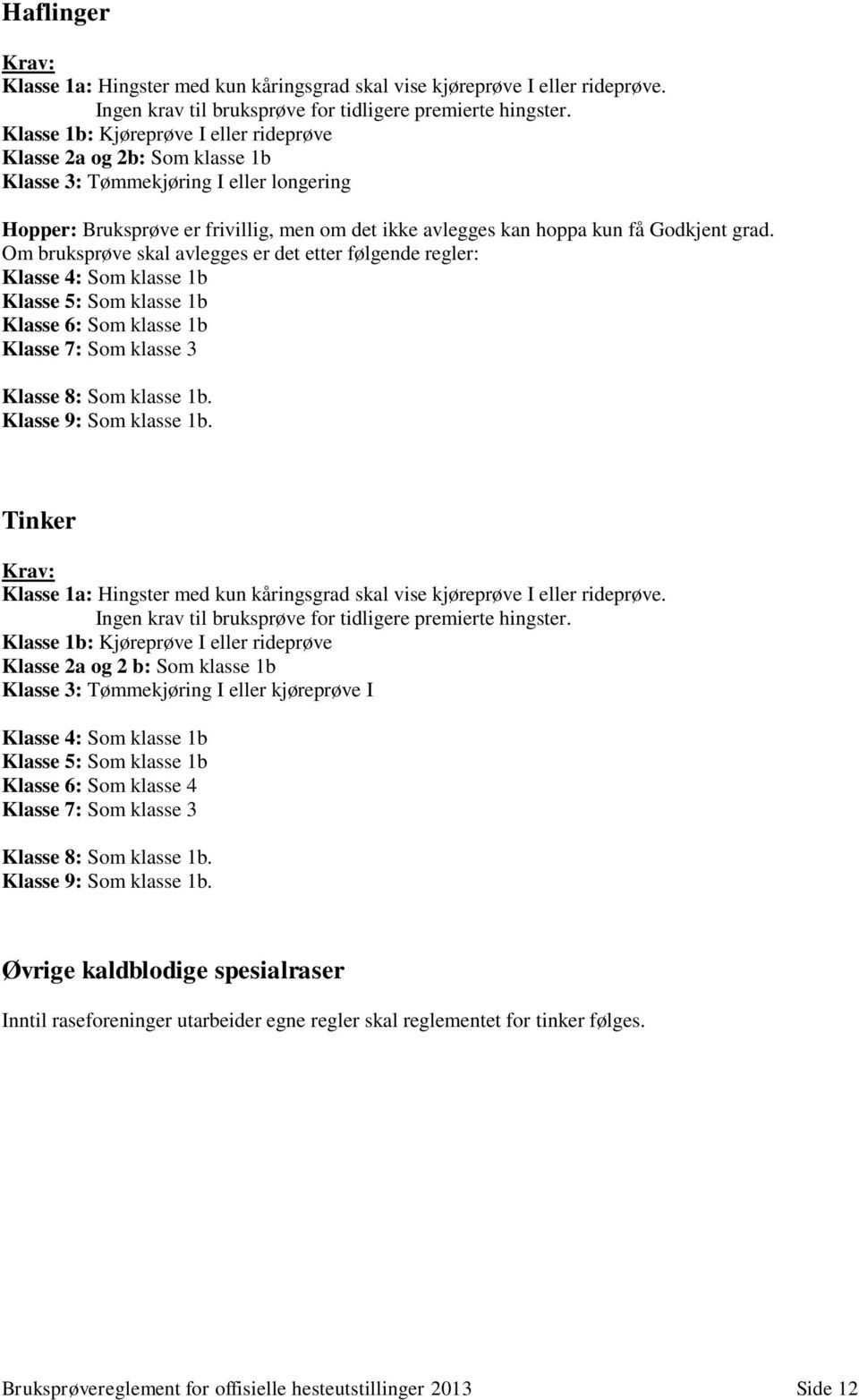 grad. Om bruksprøve skal avlegges er det etter følgende regler: Klasse 4: Som klasse 1b Klasse 5: Som klasse 1b Klasse 6: Som klasse 1b Klasse 7: Som klasse 3 Klasse 8: Som klasse 1b.