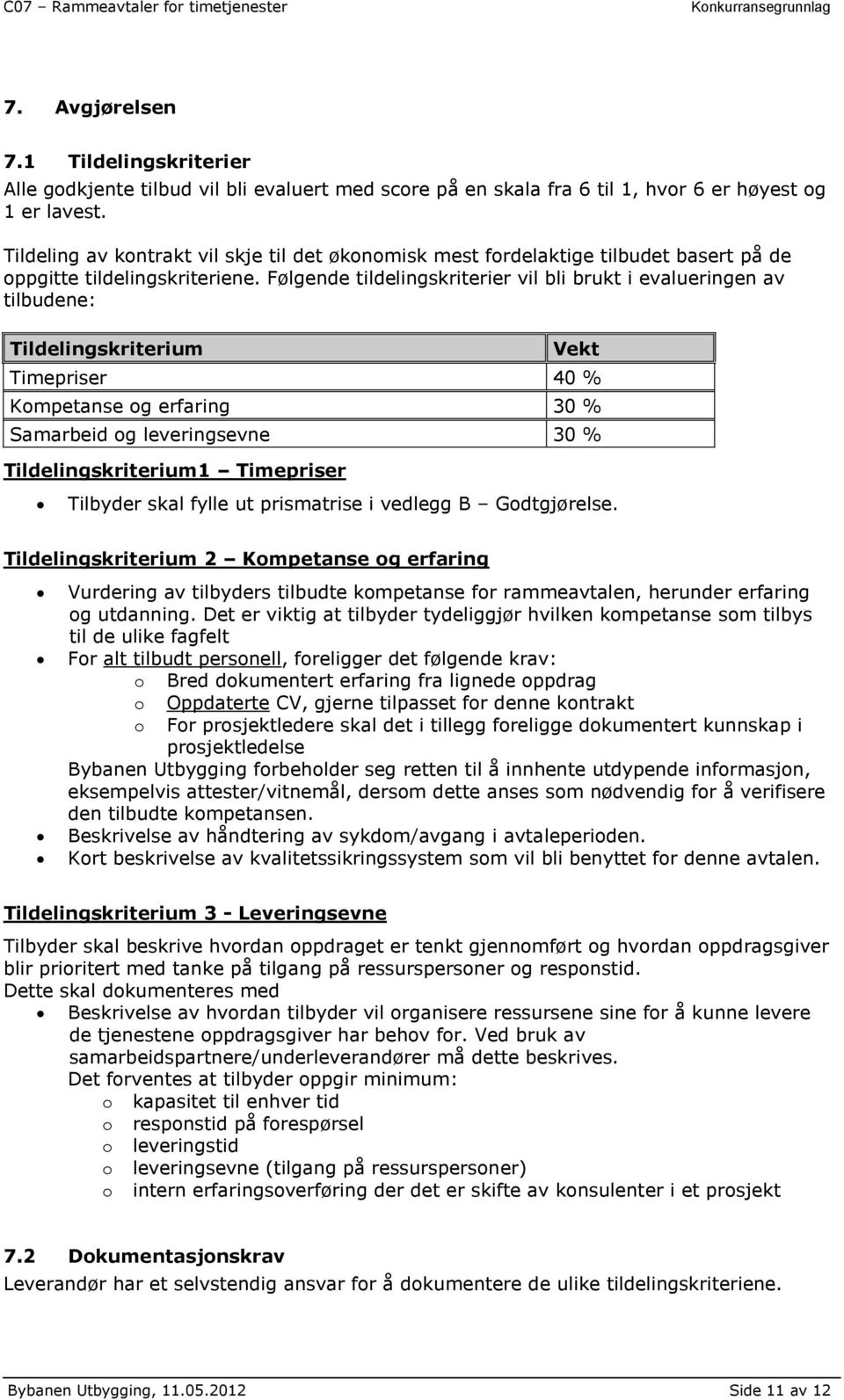 Følgende tildelingskriterier vil bli brukt i evalueringen av tilbudene: Tildelingskriterium Vekt Timepriser 40 % Kompetanse og erfaring 30 % Samarbeid og leveringsevne 30 % Tildelingskriterium1