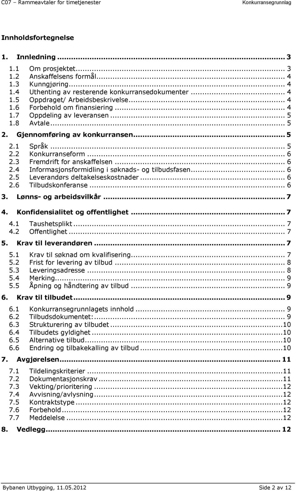 .. 6 2.4 Informasjonsformidling i søknads- og tilbudsfasen... 6 2.5 Leverandørs deltakelseskostnader... 6 2.6 Tilbudskonferanse... 6 3. Lønns- og arbeidsvilkår... 7 4.