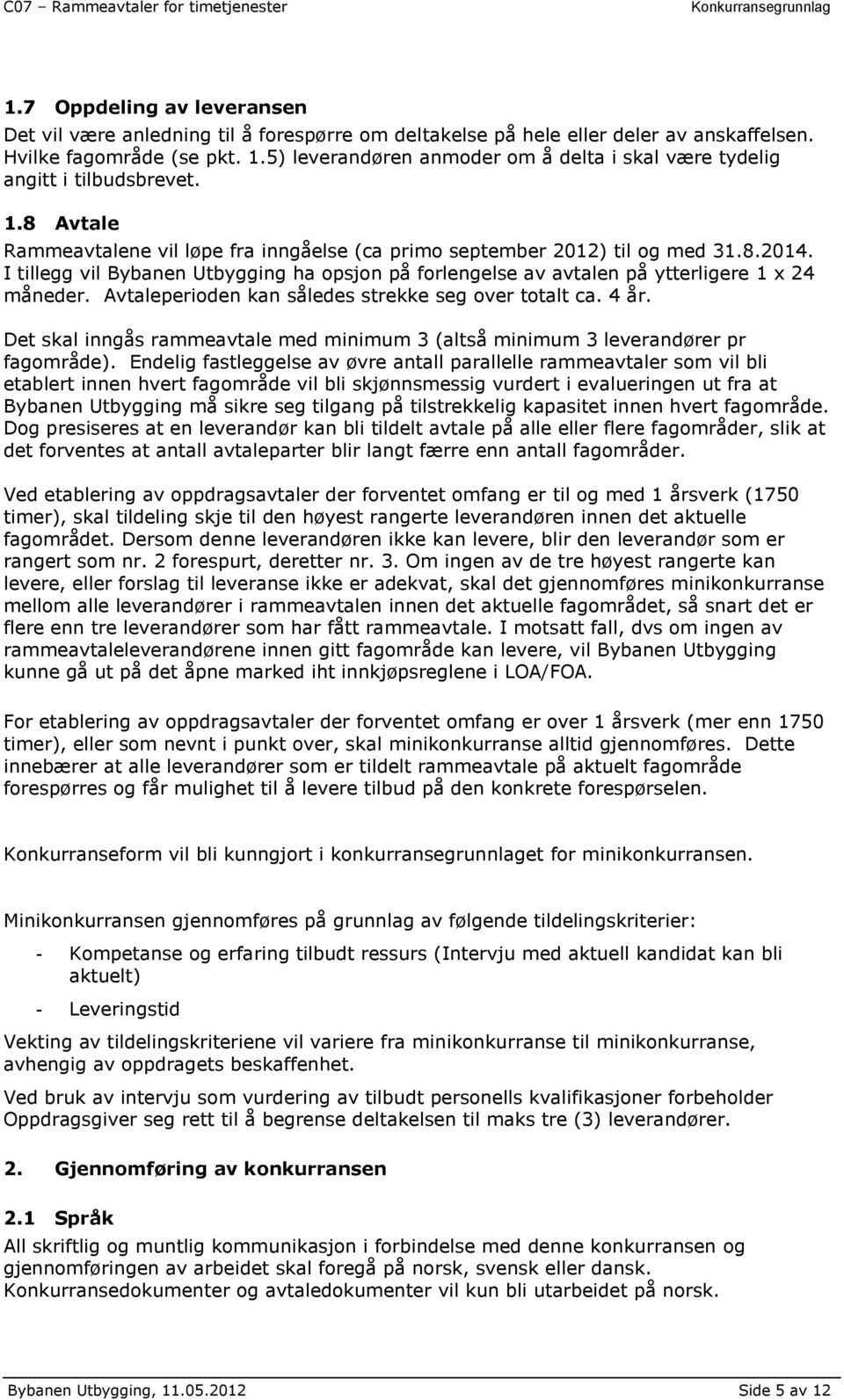 I tillegg vil Bybanen Utbygging ha opsjon på forlengelse av avtalen på ytterligere 1 x 24 måneder. Avtaleperioden kan således strekke seg over totalt ca. 4 år.