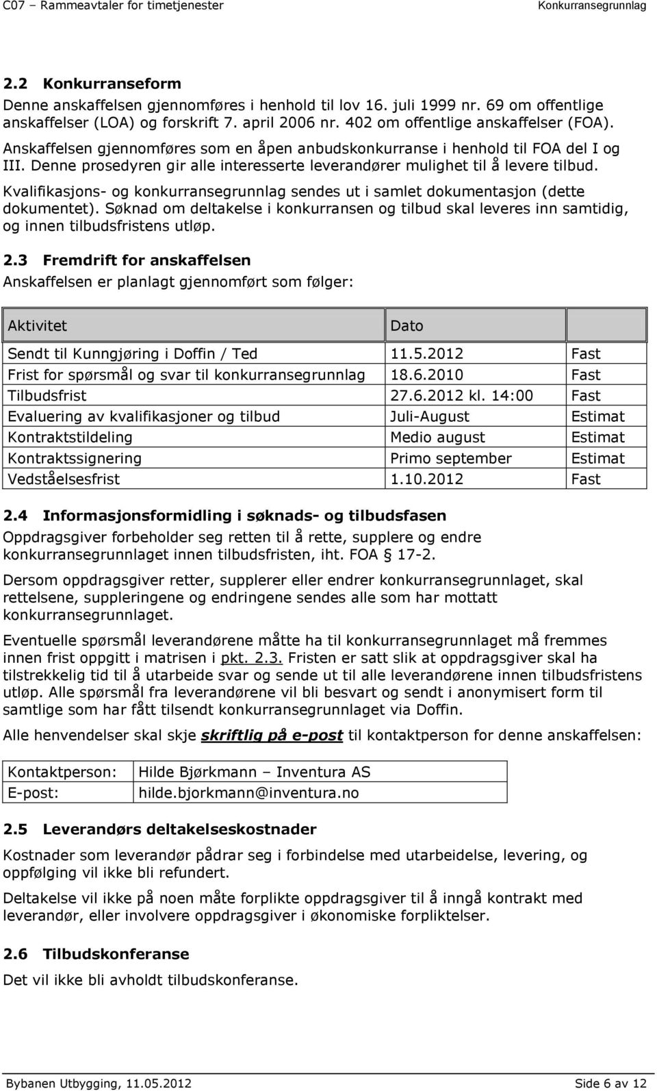 Kvalifikasjons- og konkurransegrunnlag sendes ut i samlet dokumentasjon (dette dokumentet). Søknad om deltakelse i konkurransen og tilbud skal leveres inn samtidig, og innen tilbudsfristens utløp. 2.