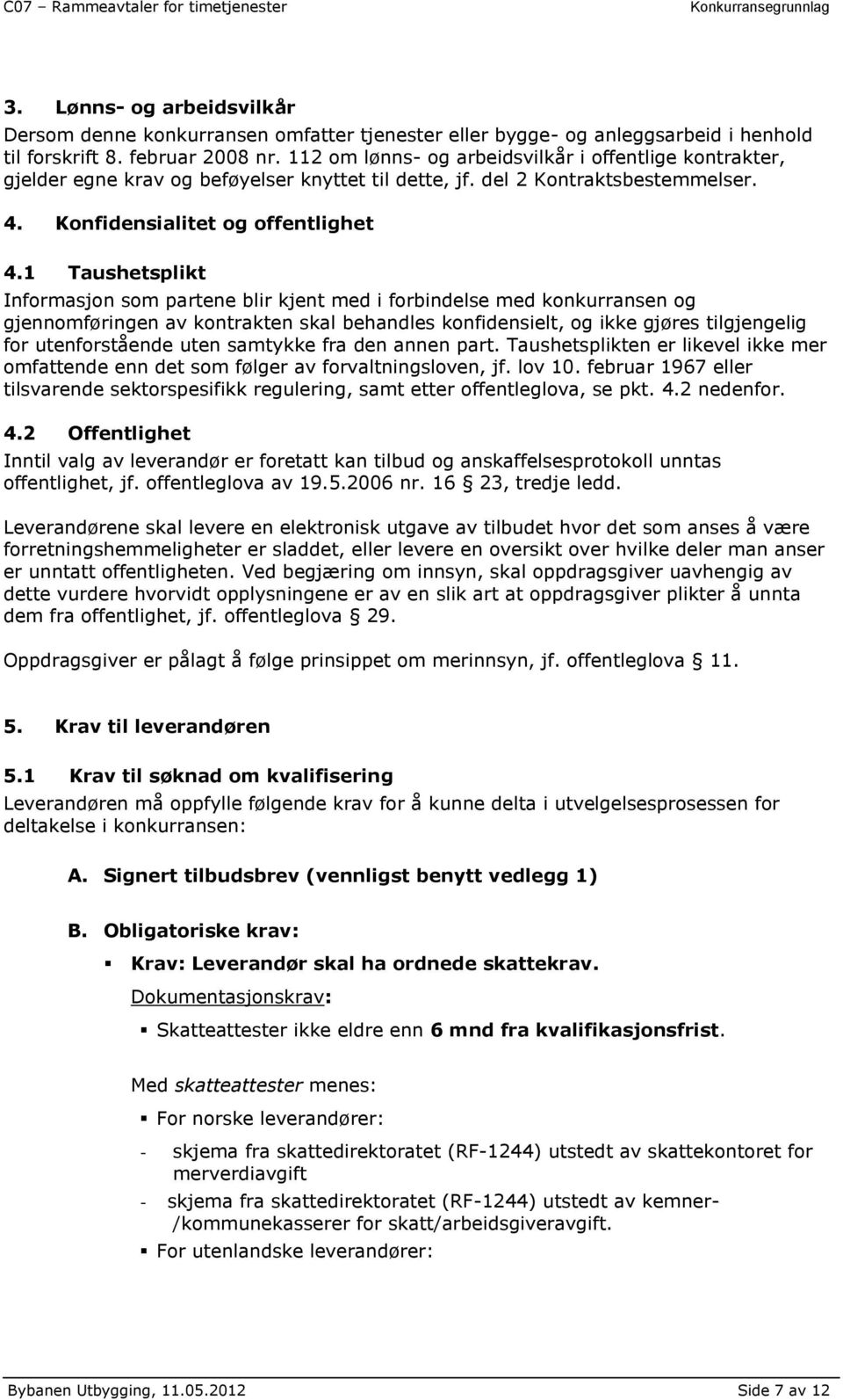 1 Taushetsplikt Informasjon som partene blir kjent med i forbindelse med konkurransen og gjennomføringen av kontrakten skal behandles konfidensielt, og ikke gjøres tilgjengelig for utenforstående