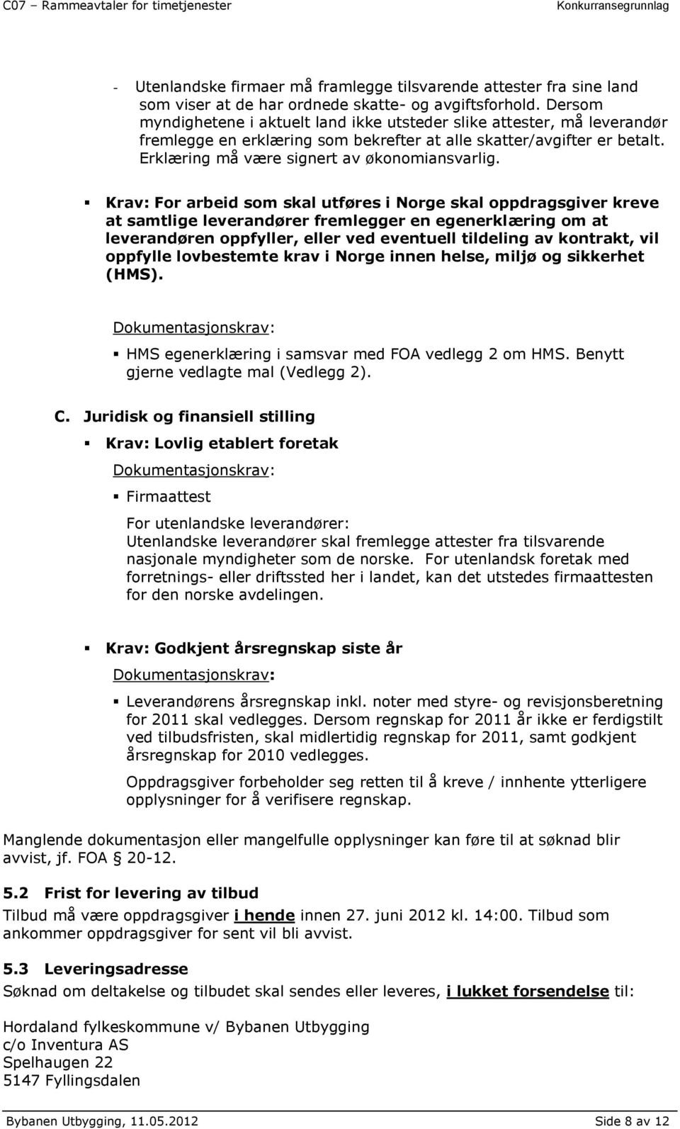 Krav: For arbeid som skal utføres i Norge skal oppdragsgiver kreve at samtlige leverandører fremlegger en egenerklæring om at leverandøren oppfyller, eller ved eventuell tildeling av kontrakt, vil