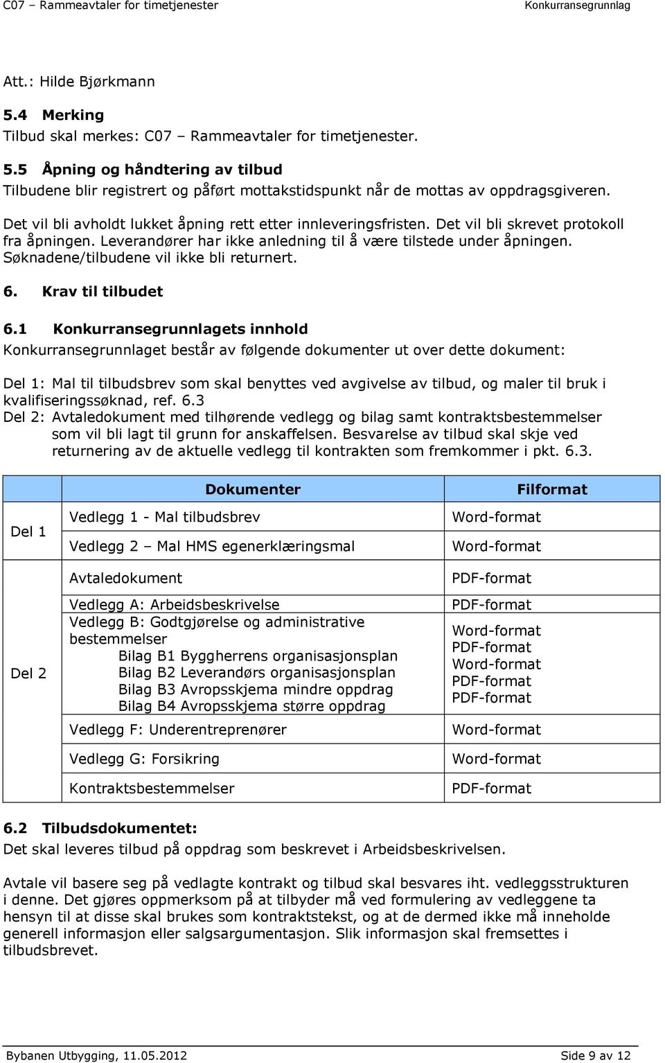 Søknadene/tilbudene vil ikke bli returnert. 6. Krav til tilbudet 6.