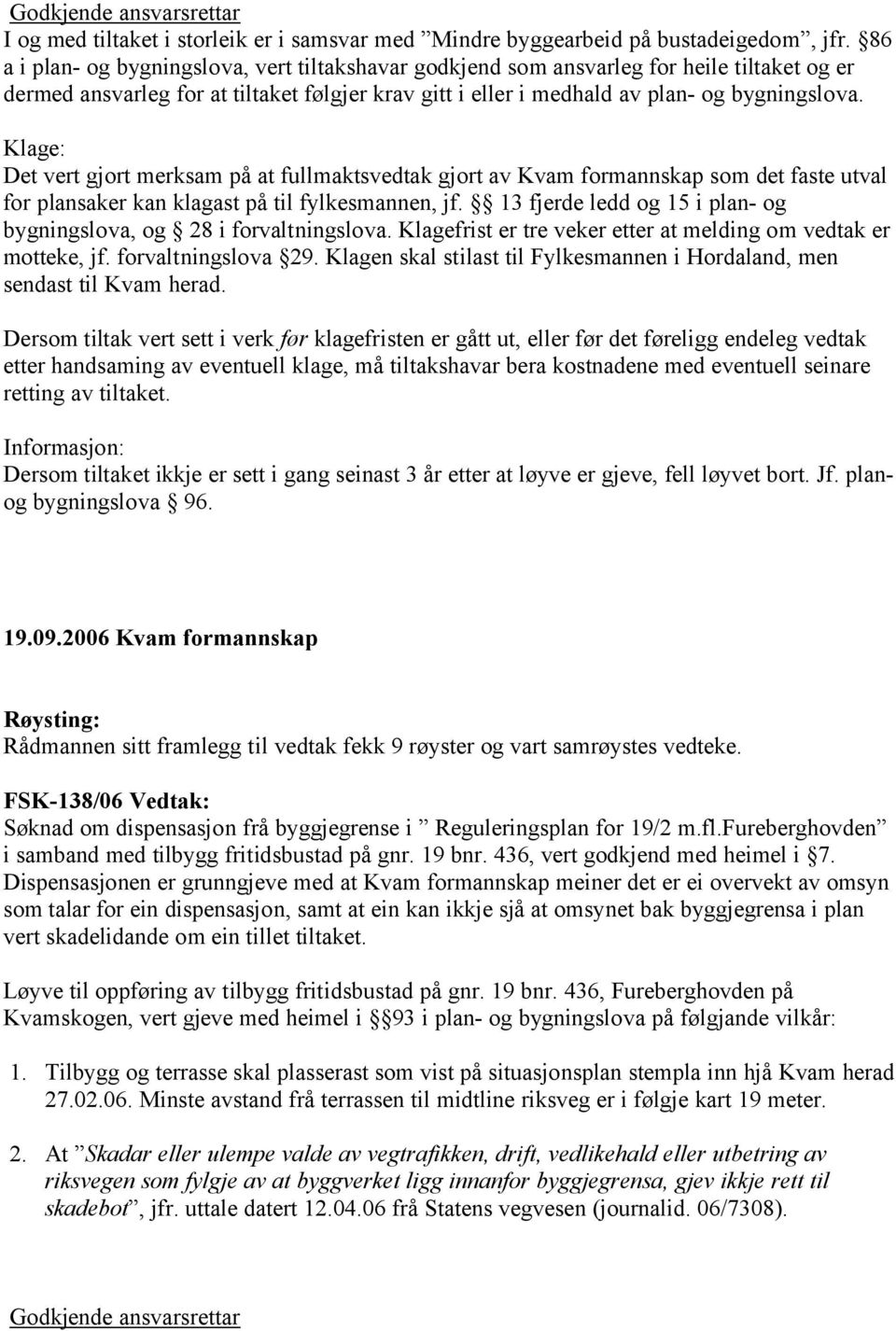 Klage: Det vert gjort merksam på at fullmaktsvedtak gjort av Kvam formannskap som det faste utval for plansaker kan klagast på til fylkesmannen, jf.