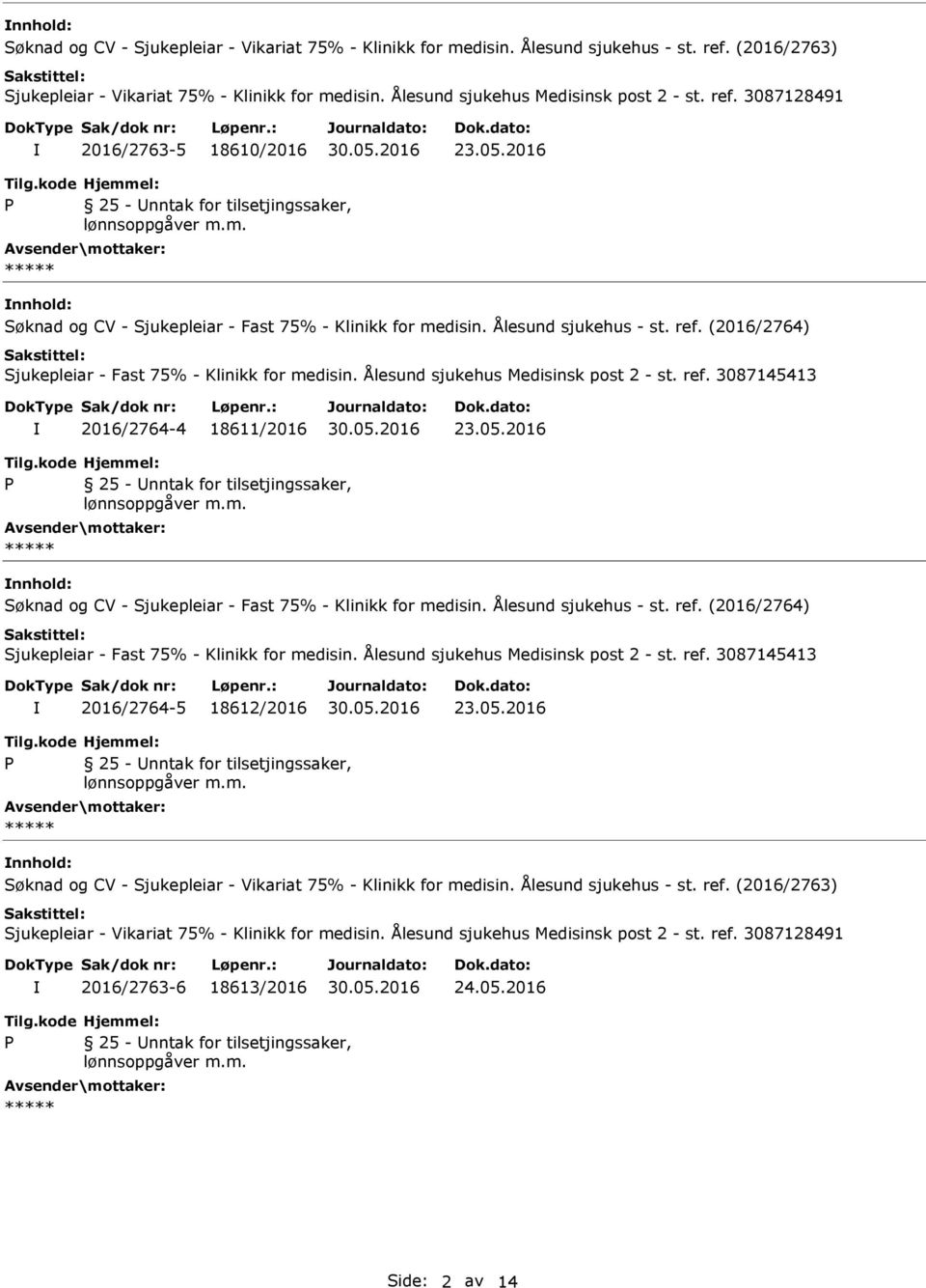 2016 nnhold: 2016/2764-4 18611/2016 23.05.2016 nnhold: 2016/2764-5 18612/2016 23.05.2016  (2016/2763) Sjukepleiar - Vikariat 75% - Klinikk for medisin.