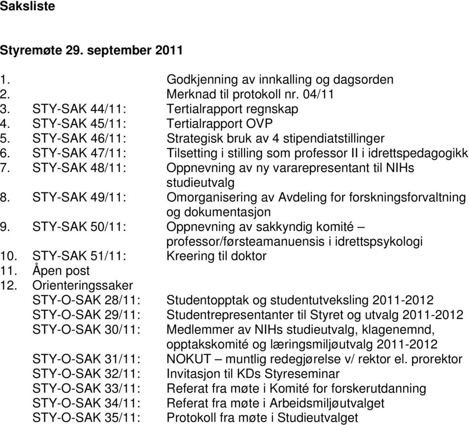 STY-SAK 48/11: Oppnevning av ny vararepresentant til NIHs studieutvalg 8. STY-SAK 49/11: Omorganisering av Avdeling for forskningsforvaltning og dokumentasjon 9.