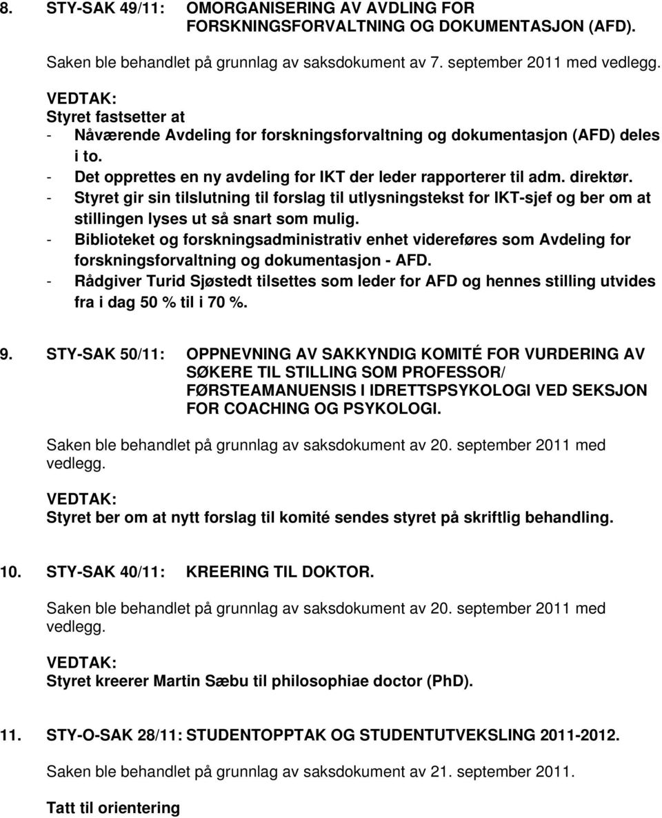 direktør. - Styret gir sin tilslutning til forslag til utlysningstekst for IKT-sjef og ber om at stillingen lyses ut så snart som mulig.