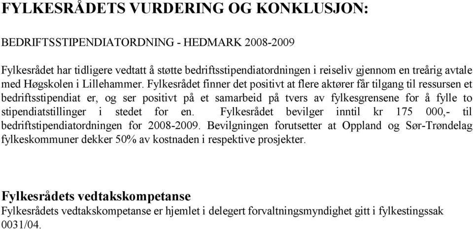 stipendiatstillinger i stedet for en. Fylkesrådet bevilger inntil kr 175 000,- til bedriftstipendiatordningen for 2008-2009.