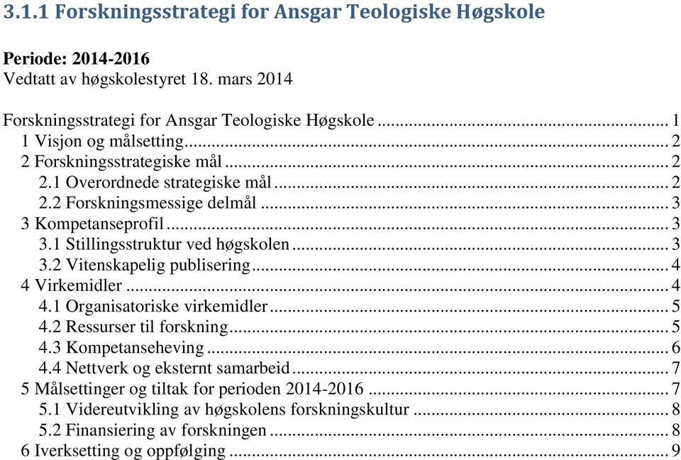 .. 3 3.2 Vitenskapelig publisering... 4 4 Virkemidler... 4 4.1 Organisatoriske virkemidler... 5 4.2 Ressurser til forskning... 5 4.3 Kompetanseheving... 6 4.