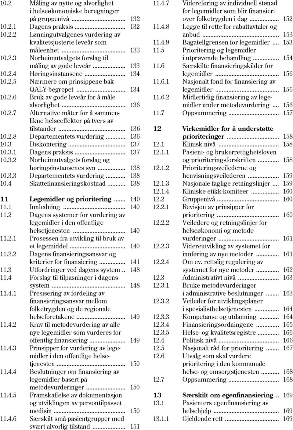 .. 136 10.2.7 Alternative måter for å sammenlikne helseeffekter på tvers av tilstander... 136 10.2.8 Departementets vurdering... 136 10.3 Diskontering... 137 10.3.1 Dagens praksis... 137 10.3.2 Norheimutvalgets forslag og høringsinstansenes syn.