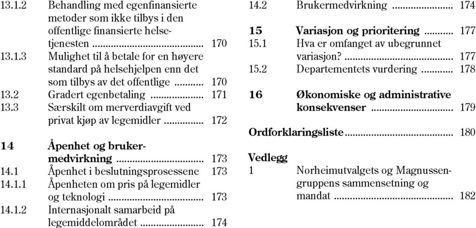 .. 173 14.1.2 Internasjonalt samarbeid på legemiddelområdet... 174 14.2 Brukermedvirkning... 174 15 Variasjon og prioritering... 177 15.1 Hva er omfanget av ubegrunnet variasjon?... 177 15.2 Departementets vurdering.