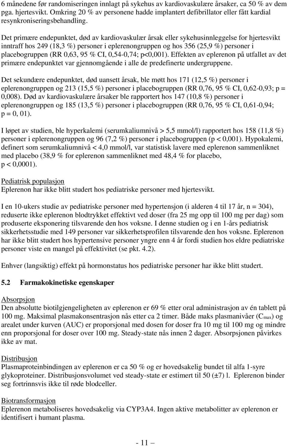 Det primære endepunktet, død av kardiovaskulær årsak eller sykehusinnleggelse for hjertesvikt inntraff hos 249 (18,3 %) personer i eplerenongruppen og hos 356 (25,9 %) personer i placebogruppen (RR