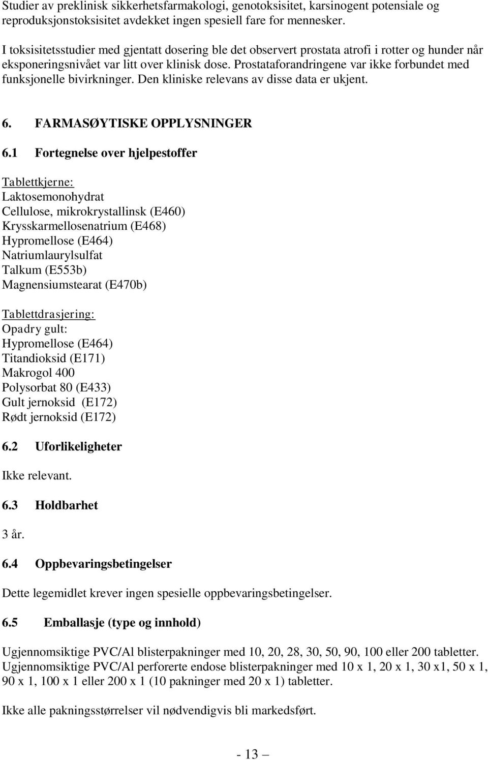 Prostataforandringene var ikke forbundet med funksjonelle bivirkninger. Den kliniske relevans av disse data er ukjent. 6. FARMASØYTISKE OPPLYSNINGER 6.