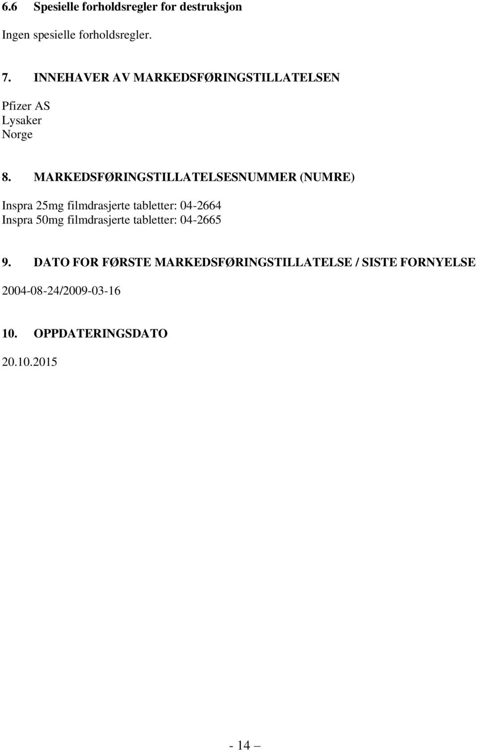 MARKEDSFØRINGSTILLATELSESNUMMER (NUMRE) Inspra 25mg filmdrasjerte tabletter: 04-2664 Inspra 50mg