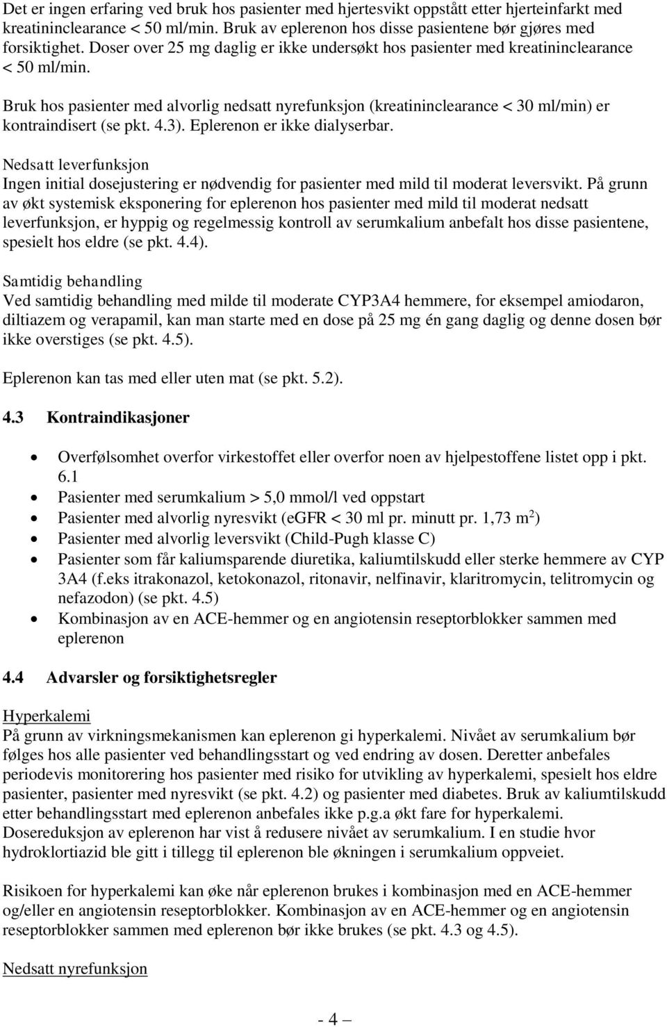 Bruk hos pasienter med alvorlig nedsatt nyrefunksjon (kreatininclearance < 30 ml/min) er kontraindisert (se pkt. 4.3). Eplerenon er ikke dialyserbar.