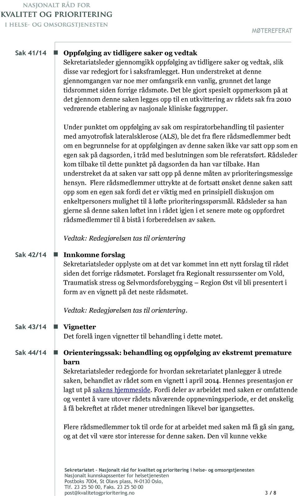 Det ble gjort spesielt oppmerksom på at det gjennom denne saken legges opp til en utkvittering av rådets sak fra 2010 vedrørende etablering av nasjonale kliniske faggrupper.