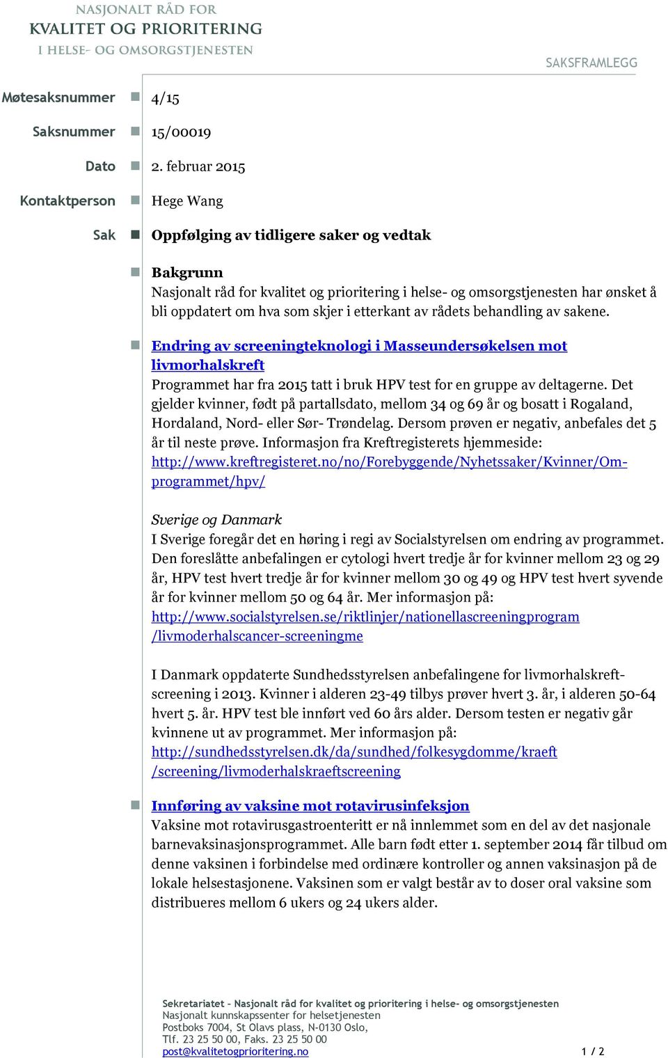 skjer i etterkant av rådets behandling av sakene. Endring av screeningteknologi i Masseundersøkelsen mot livmorhalskreft Programmet har fra 2015 tatt i bruk HPV test for en gruppe av deltagerne.