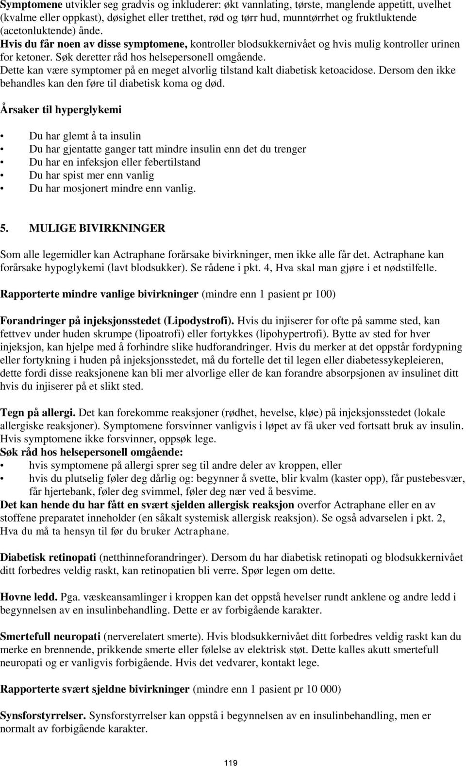 Dette kan være symptomer på en meget alvorlig tilstand kalt diabetisk ketoacidose. Dersom den ikke behandles kan den føre til diabetisk koma og død.