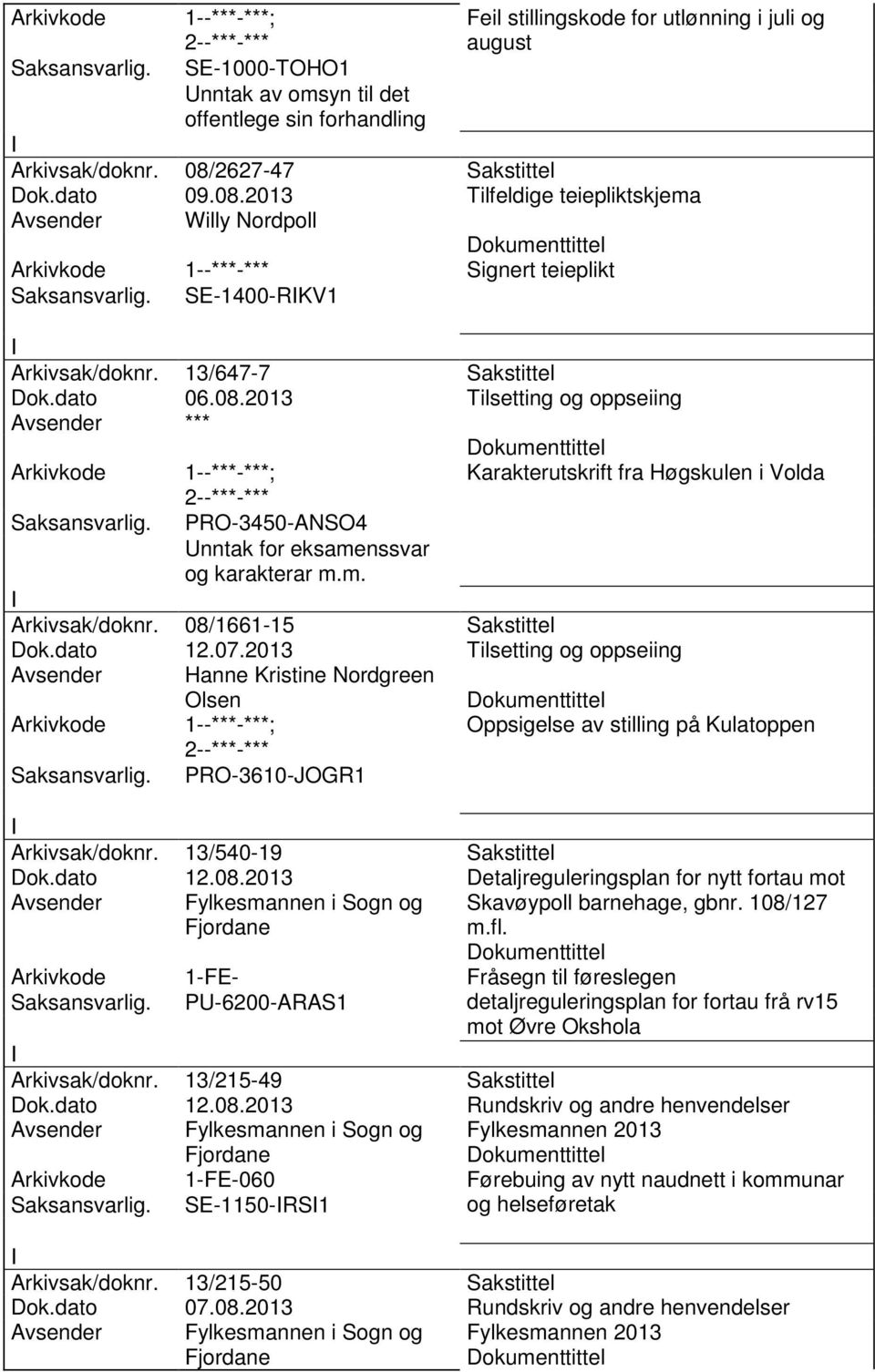 08/1661-15 Sakstittel Dok.dato 12.07.2013 Tilsetting og oppseiing Avsender Hanne Kristine Nordgreen Olsen PRO-3610-JOGR1 Oppsigelse av stilling på Kulatoppen Arkivsak/doknr. 13/540-19 Sakstittel Dok.