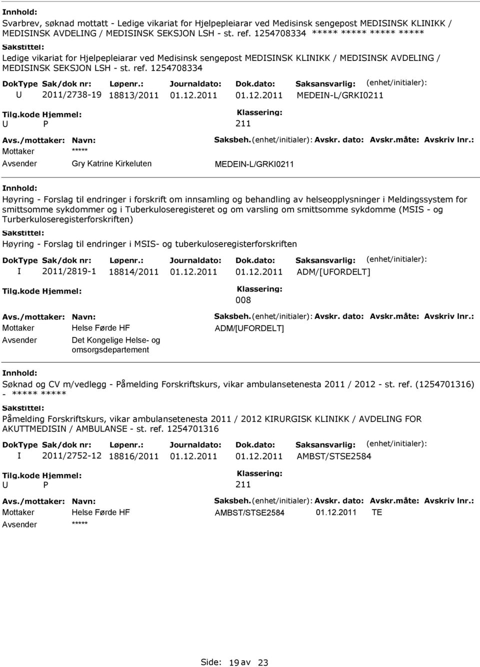 1254708334 2011/2738-19 18813/2011 MEDEN-L/GRK0 Gry Katrine Kirkeluten MEDEN-L/GRK0 Høyring - Forslag til endringer i forskrift om innsamling og behandling av helseopplysninger i Meldingssystem for