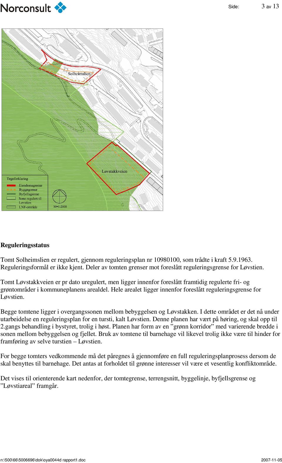 Tomt Løvstakkveien er pr dato uregulert, men ligger innenfor foreslått framtidig regulerte fri- og grøntområder i kommuneplanens arealdel.