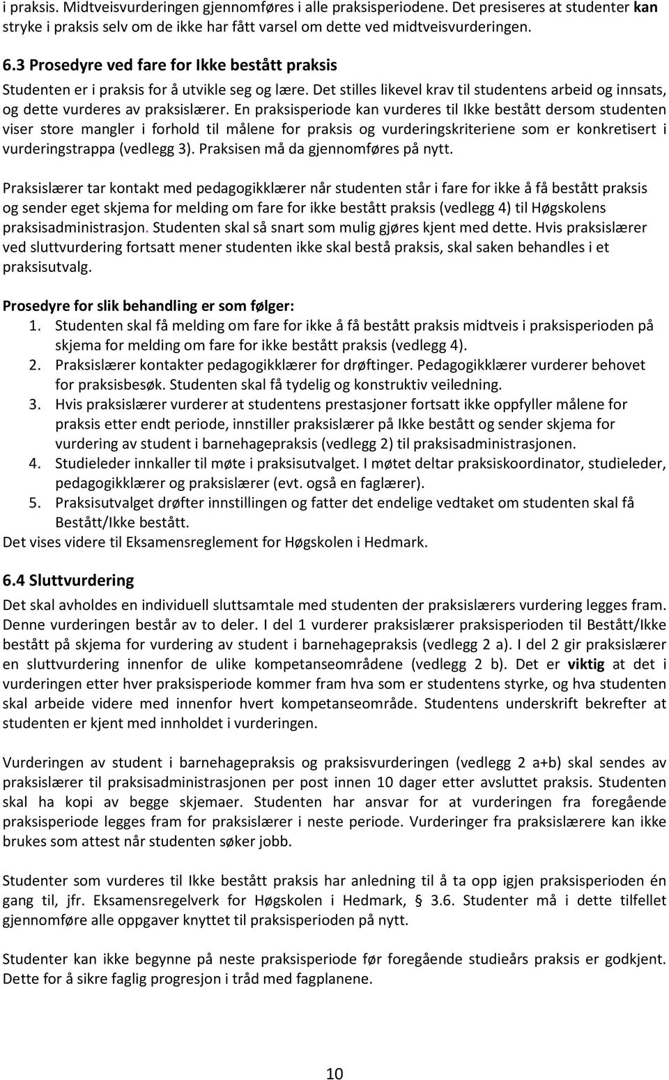 En praksisperiode kan vurderes til Ikke bestått dersom studenten viser store mangler i forhold til målene for praksis og vurderingskriteriene som er konkretisert i vurderingstrappa (vedlegg 3).