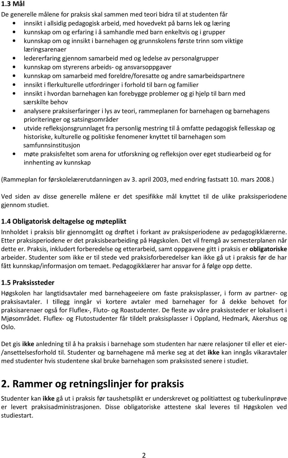 kunnskap om styrerens arbeids- og ansvarsoppgaver kunnskap om samarbeid med foreldre/foresatte og andre samarbeidspartnere innsikt i flerkulturelle utfordringer i forhold til barn og familier innsikt