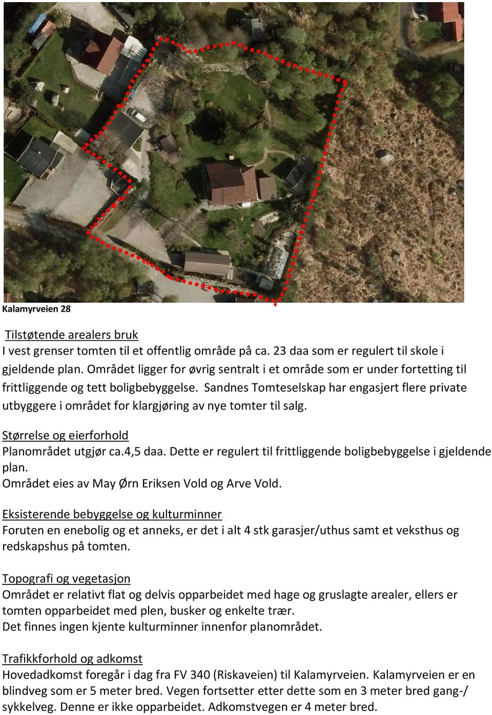 Sandnes Tomteselskap har engasjert flere private utbyggere i området for klargjøring av nye tomter til salg. Størrelse og eierforhold Planområdet utgjør ca.4,5 daa.