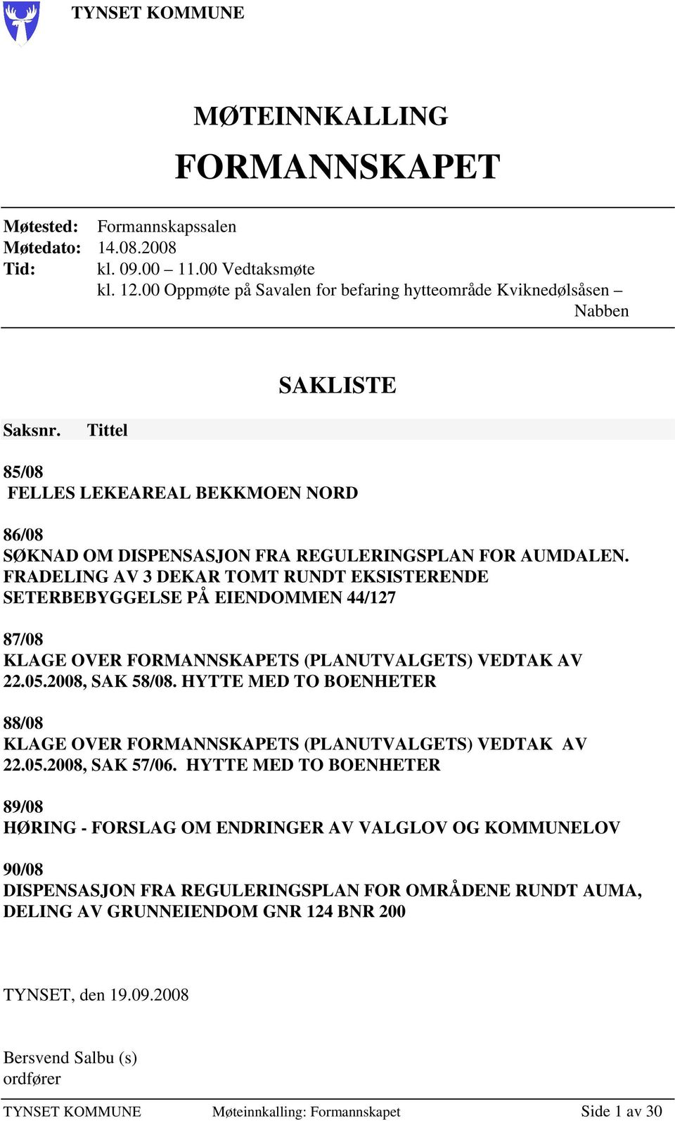 FRADELING AV 3 DEKAR TOMT RUNDT EKSISTERENDE SETERBEBYGGELSE PÅ EIENDOMMEN 44/127 87/08 KLAGE OVER FORMANNSKAPETS (PLANUTVALGETS) VEDTAK AV 22.05.2008, SAK 58/08.