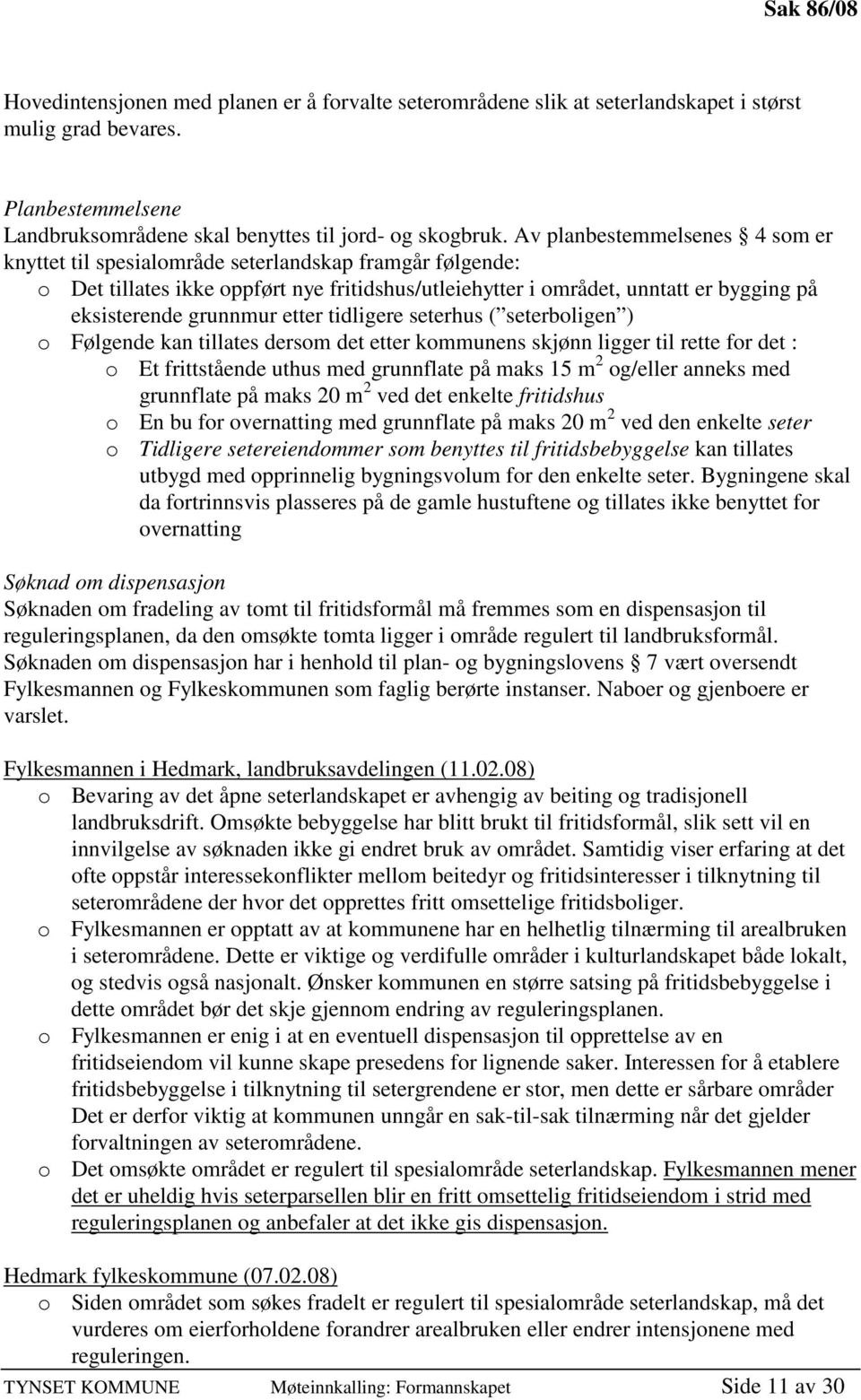 etter tidligere seterhus ( seterboligen ) o Følgende kan tillates dersom det etter kommunens skjønn ligger til rette for det : o Et frittstående uthus med grunnflate på maks 15 m 2 og/eller anneks