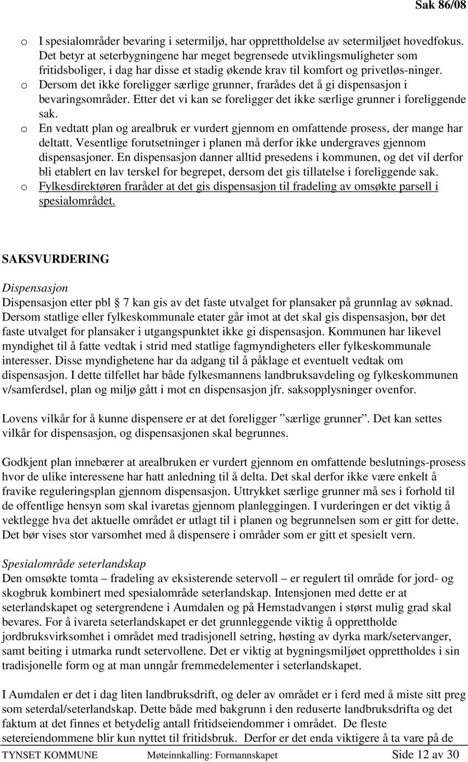 o Dersom det ikke foreligger særlige grunner, frarådes det å gi dispensasjon i bevaringsområder. Etter det vi kan se foreligger det ikke særlige grunner i foreliggende sak.