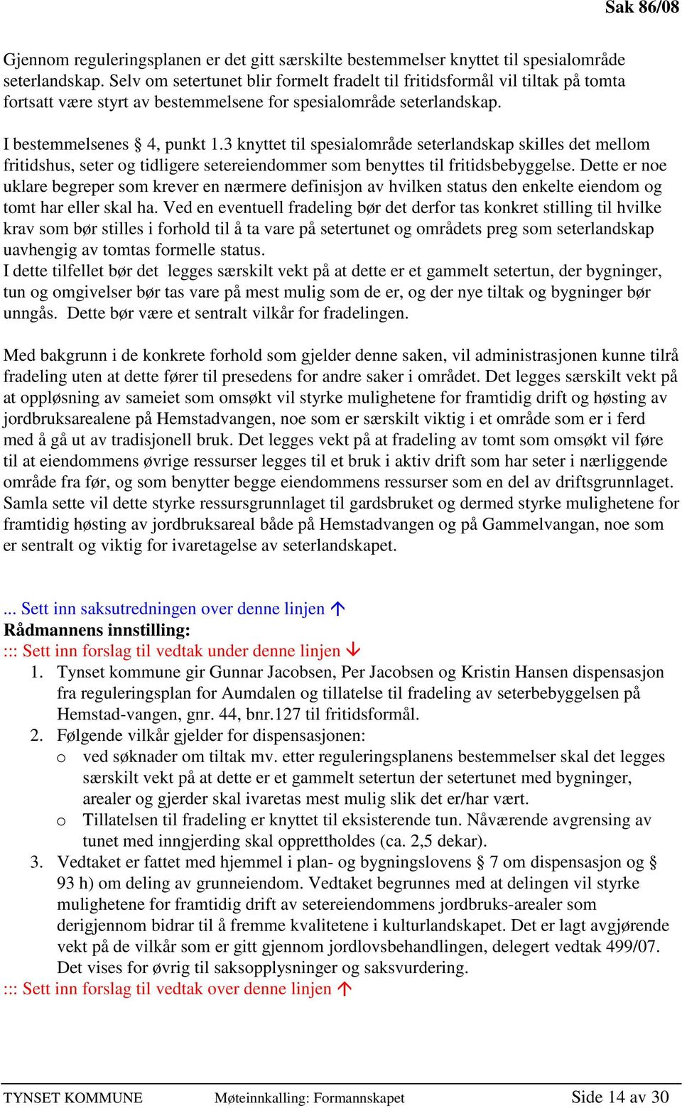 3 knyttet til spesialområde seterlandskap skilles det mellom fritidshus, seter og tidligere setereiendommer som benyttes til fritidsbebyggelse.