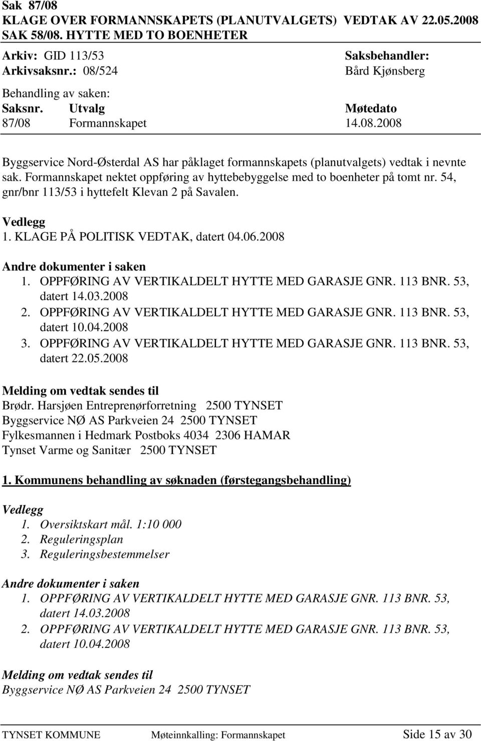 Formannskapet nektet oppføring av hyttebebyggelse med to boenheter på tomt nr. 54, gnr/bnr 113/53 i hyttefelt Klevan 2 på Savalen. Vedlegg 1. KLAGE PÅ POLITISK VEDTAK, datert 04.06.