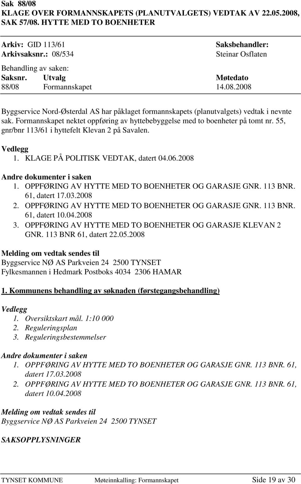 Formannskapet nektet oppføring av hyttebebyggelse med to boenheter på tomt nr. 55, gnr/bnr 113/61 i hyttefelt Klevan 2 på Savalen. Vedlegg 1. KLAGE PÅ POLITISK VEDTAK, datert 04.06.