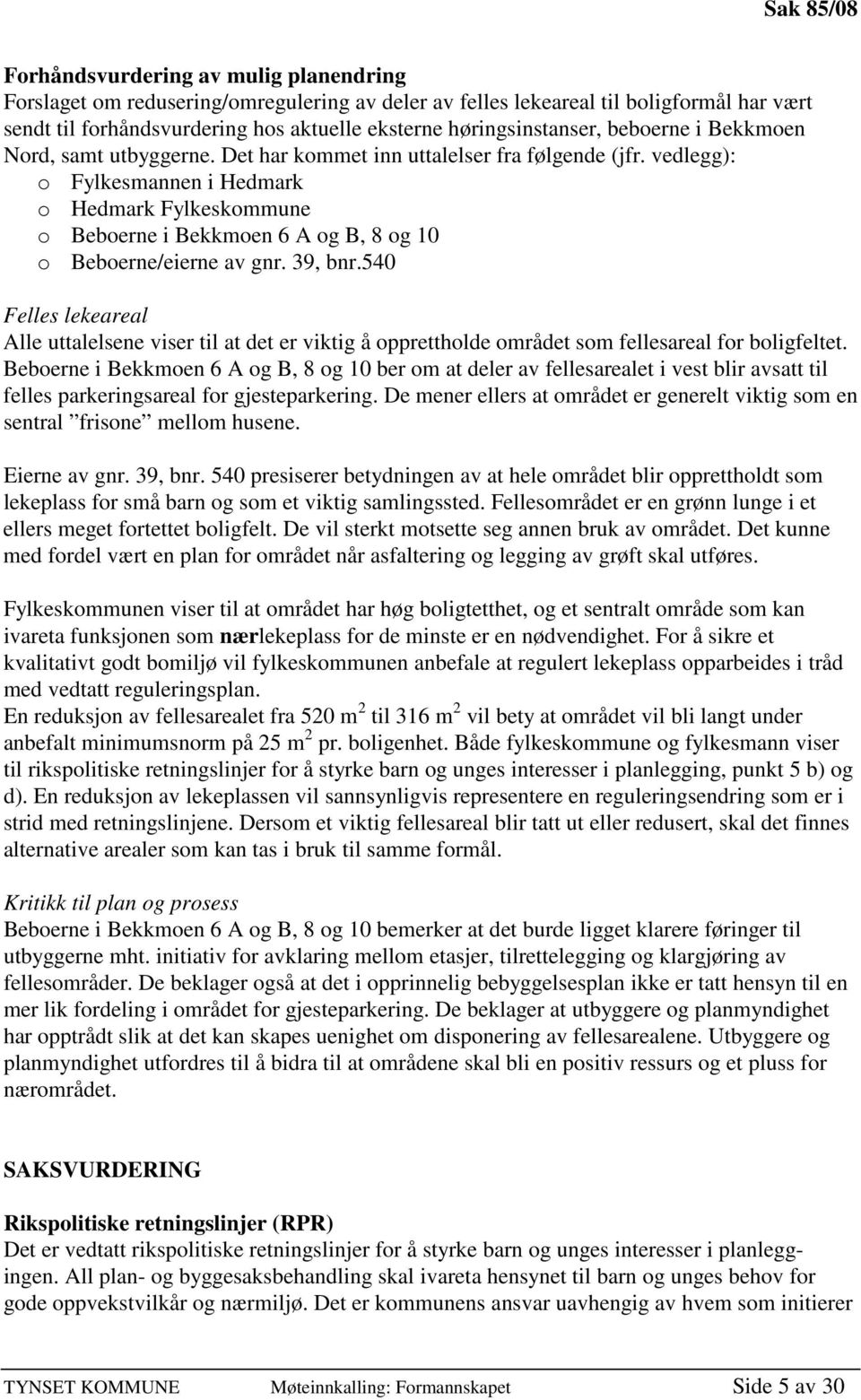 vedlegg): o Fylkesmannen i Hedmark o Hedmark Fylkeskommune o Beboerne i Bekkmoen 6 A og B, 8 og 10 o Beboerne/eierne av gnr. 39, bnr.